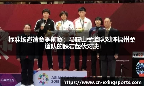 标准场邀请赛季前赛：马鞍山柔道队对阵福州柔道队的跌宕起伏对决