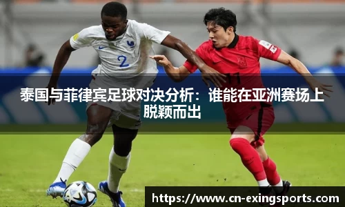 泰国与菲律宾足球对决分析：谁能在亚洲赛场上脱颖而出